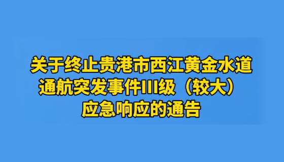 關(guān)于終止貴港市西江黃金水道通航突發(fā)事件Ⅲ級（較大）應(yīng)急響應(yīng)的通告