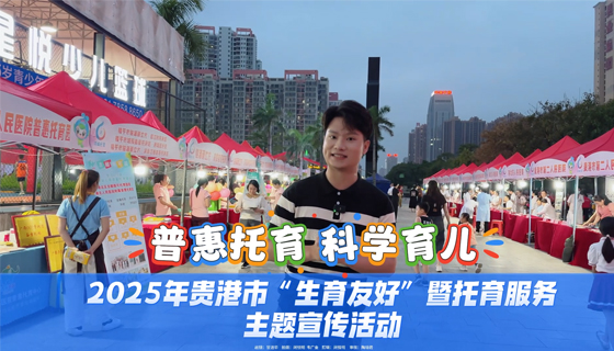 普惠托育，科學(xué)育兒，2025年貴港市“生育友好”暨托育服務(wù)主題宣傳活動(dòng)